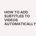 How to Add Subtitles to Videos Automatically