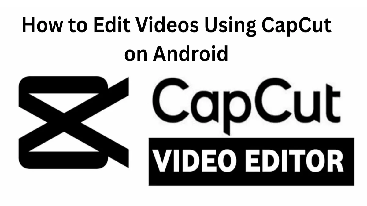 How to Edit Videos Using CapCut on Android